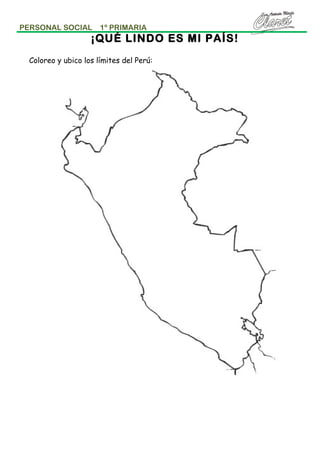 PERSONAL SOCIAL

1º PRIMARIA

¡QUÉ LINDO ES MI PAÍS!
Coloreo y ubico los límites del Perú:

 