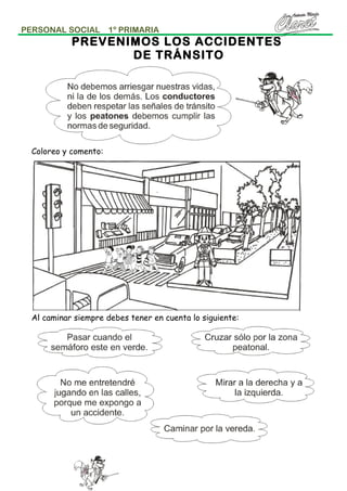 PERSONAL SOCIAL

1º PRIMARIA

PREVENIMOS LOS ACCIDENTES
DE TRÁNSITO

Coloreo y comento:

Al caminar siempre debes tener en cuenta lo siguiente:

 