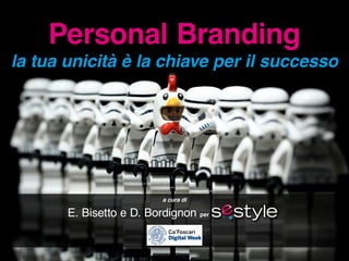 a cura di
E. Bisetto e D. Bordignon per
Personal Branding
la tua unicità è la chiave per il successo
 