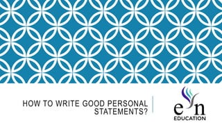 HOW TO WRITE GOOD PERSONAL
STATEMENTS?
 