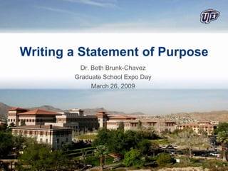 Writing a Statement of Purpose  Dr. Beth Brunk-Chavez Graduate School Expo Day March 26, 2009 