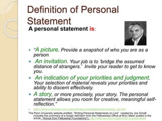 Definition of Personal
Statement
A personal statement is:
 “A picture. Provide a snapshot of who you are as a
person.
 A...