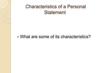 Characteristics of a Personal
Statement
 What are some of its characteristics?
 