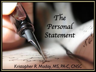 The
Personal
Statement
Kristopher R. Maday, MS, PA-C, CNSC
 