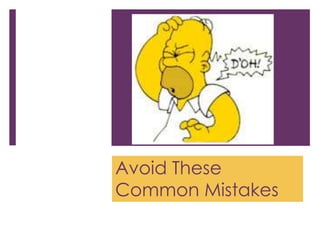 Avoid Common Mistakes Cont. 
Avoid Generalities – stick to facts and specifics to 
describe yourself. 
Avoid Repetition ...