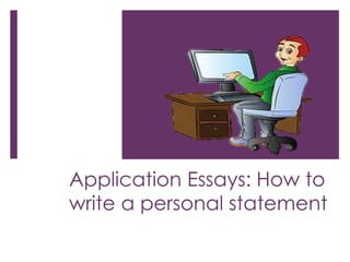 Application Essays: How to
write a personal statement
 