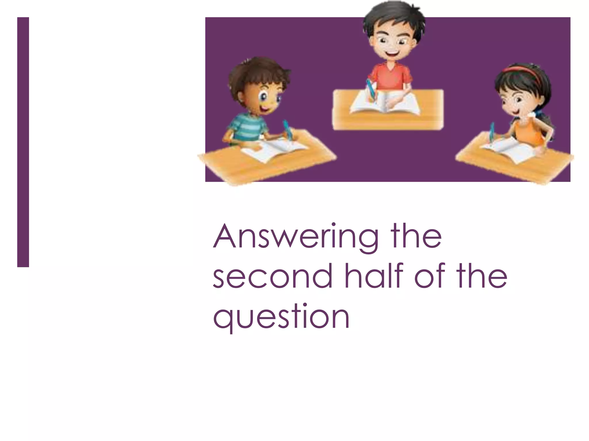 Answering the
second half of the
question
 