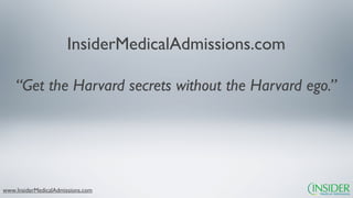 InsiderMedicalAdmissions.com

    “Get the Harvard secrets without the Harvard ego.”




www.InsiderMedicalAdmissions.com
 