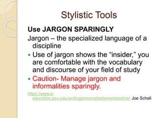 Stylistic Tools 
Use JARGON SPARINGLY 
Jargon – the specialized language of a 
discipline 
 Use of jargon shows the “insi...