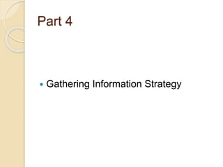 Part 4 
 Gathering Information Strategy 
 