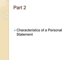 Part 2 
 Characteristics of a Personal 
Statement 
 