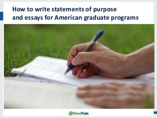 How to write statements of purpose personal statements
and essays for American graduate programs
 