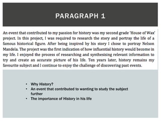 PARAGRAPH 1
• Why History?
• An event that contributed to wanting to study the subject
further
• The importance of History in his life
 