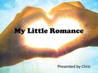 My Little Romance Presented by Chris 