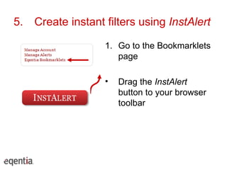 5.  Create instant filters using  InstAlert Go to the Bookmarklets page Drag the  InstAlert  button to your browser toolbar 