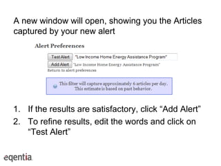 A new window will open, showing you the Articles captured by your new alert If the results are satisfactory, click “Add Alert” To refine results, edit the words and click on “Test Alert” 