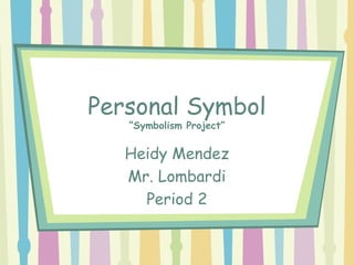 Personal Symbol
“Symbolism Project”
Heidy Mendez
Mr. Lombardi
Period 2
 