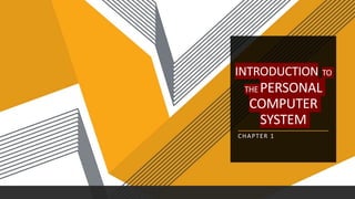 INTRODUCTION TO
THE PERSONAL
COMPUTER
SYSTEM
CHAPTER 1
 