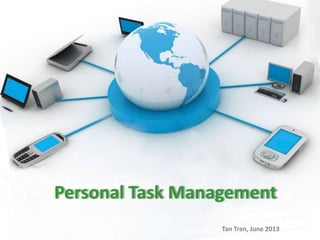 Personal Task Management
Tan Tran, June 2013
 