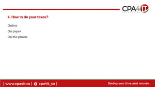 7
www.cpa4it.ca@CPA4IT
4. How to do your taxes?
Online
On paper
On the phone
 