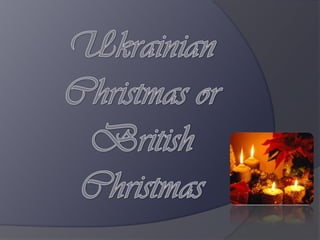 Ukrainian Christmas or British Christmas 