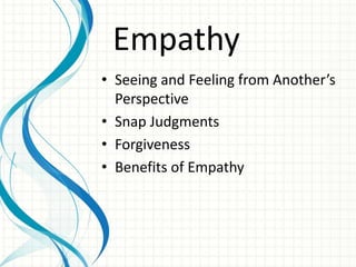 Empathy
• Seeing and Feeling from Another’s
  Perspective
• Snap Judgments
• Forgiveness
• Benefits of Empathy
 