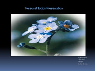 Personal Topics Presentation By Sandra Cruz 11/21/2010 PSY 220 Colleen Donovan 