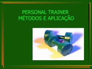 PERSONAL TRAINER  MÉTODOS E APLICAÇÃO 