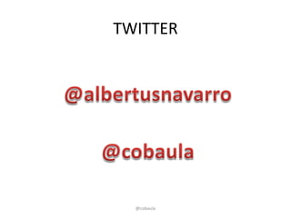 TWITTER




  @cobaula
 