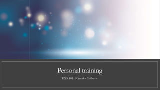 Personal training
EXS 101- Kamaka Colburn
 