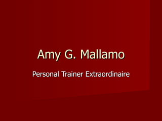 Amy G. Mallamo Personal Trainer Extraordinaire 