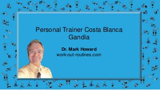 Personal Trainer Costa Blanca
Gandia
Dr. Mark Howard
work-out-routines.com
 