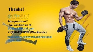 Thanks!
Any questions?
You can find us at
biz@esiteworld.com
+1(858)427-0668 (Worldwide)
https://www.esiteworld.com/personal-
trainer-app/
 