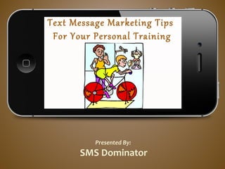 Text Message Marketing Tips
For Your Personal Training
Business
Presented By:
SMS Dominator
 