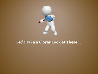 Let’s Take a Closer Look at These…
 