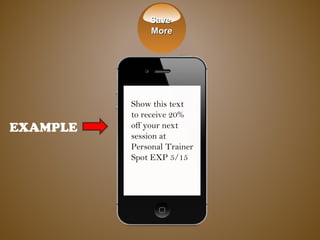 SaveSave
MoreMore
EXAMPLE
Show this text
to receive 20%
off your next
session at
Personal Trainer
Spot EXP 5/15
 