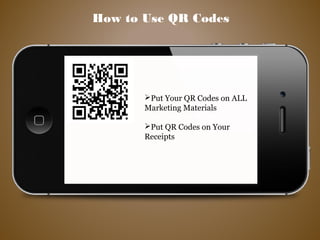 How to Use QR Codes
Put Your QR Codes on ALL
Marketing Materials
Put QR Codes on Your
Receipts
 