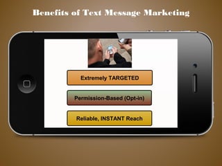Extremely TARGETED
Permission-Based (Opt-in)
Reliable, INSTANT Reach
Benefits of Text Message Marketing
 