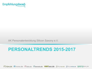 AK Personalentwicklung Silicon Saxony e.V. 
PERSONALTRENDS 2015-2017 
 