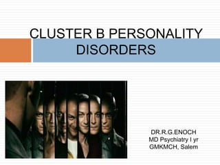 CLUSTER B PERSONALITY
DISORDERS
DR.R.G.ENOCH
MD Psychiatry I yr
GMKMCH, Salem
 