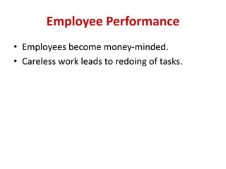 Employee Performance
• Employees become money-minded.
• Careless work leads to redoing of tasks.
 