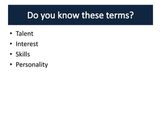 • Talent
• Interest
• Skills
• Personality
 