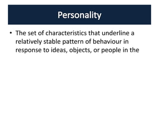 • The set of characteristics that underline a
relatively stable pattern of behaviour in
response to ideas, objects, or people in the
 