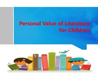 Personal Value of Literature
for Children
 