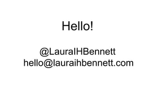 Hello!
@LauraIHBennett
hello@lauraihbennett.com
 