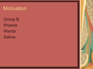 Motivation
Group B
Khawla
Warda
Salma
 