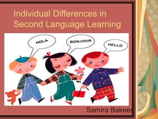 Individual Differences in
Second Language Learning
Samira Bakeer
 