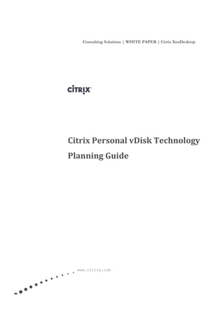 Consulting Solutions | WHITE PAPER | Citrix XenDesktop
www.citrix.com
Citrix Personal vDisk Technology
Planning Guide
 