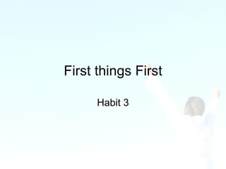 First things First Habit 3 