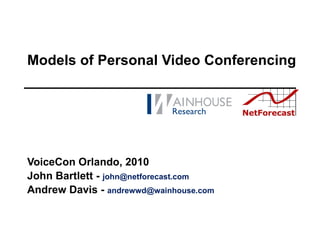 Models of Personal Video Conferencing VoiceCon Orlando, 2010 John Bartlett -  [email_address] Andrew Davis -  [email_address] 